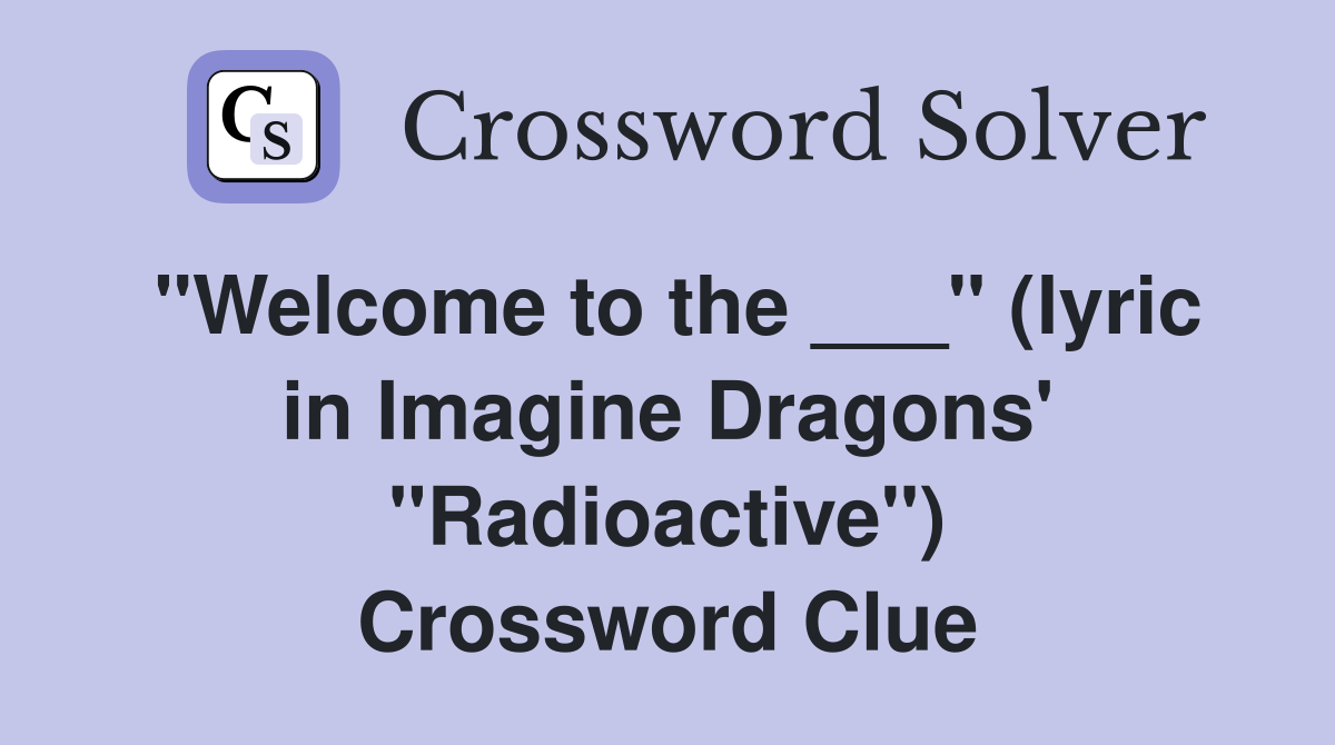 to the ___" (lyric in Imagine Dragons' "Radioactive